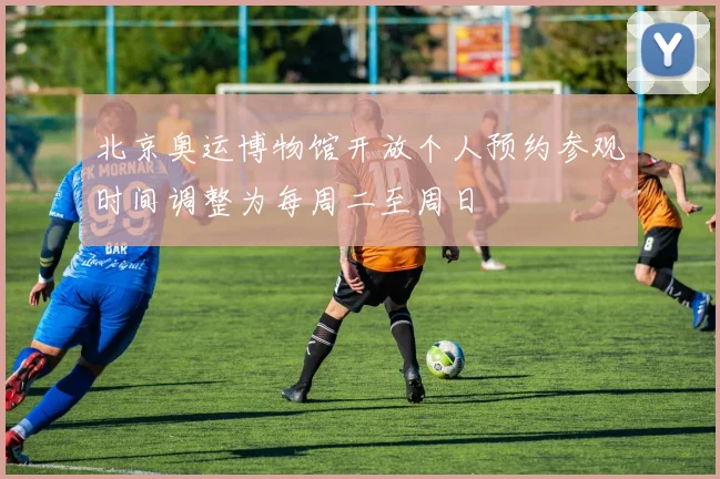 北京奥运博物馆开放个人预约参观时间调整为每周二至周日