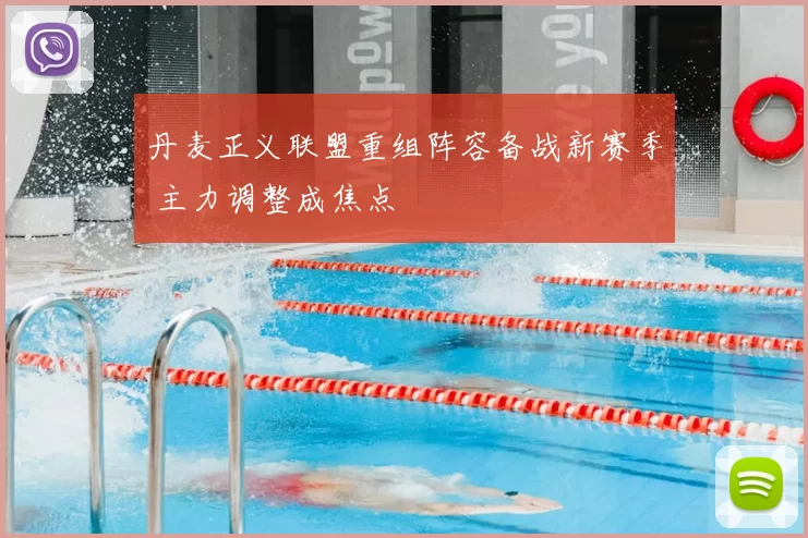 丹麦正义联盟重组阵容备战新赛季 主力调整成焦点