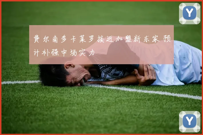 费尔南多卡莱罗接近加盟新东家 预计补强中场实力