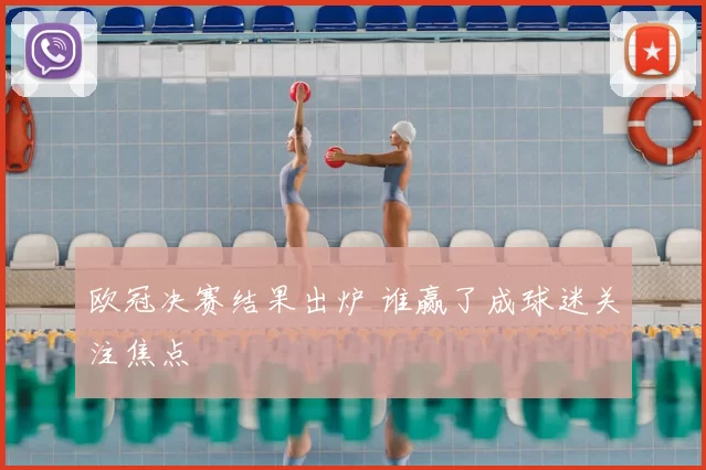 欧冠决赛结果出炉 谁赢了成球迷关注焦点