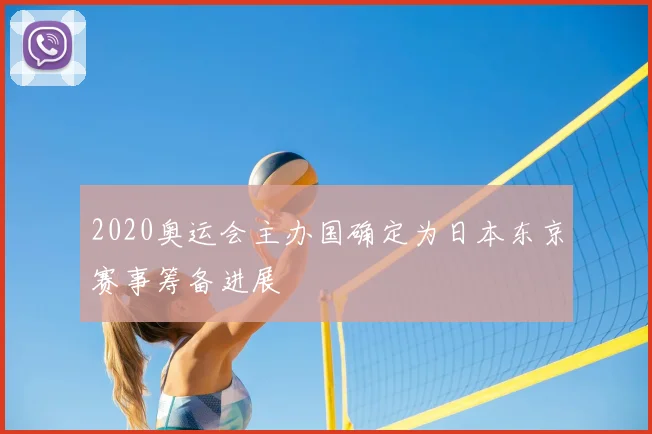 2020奥运会主办国确定为日本东京赛事筹备进展