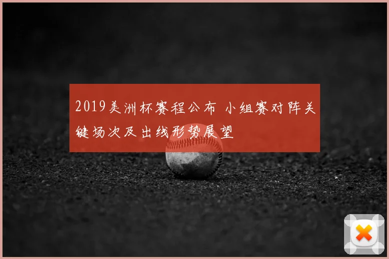 2019美洲杯赛程公布 小组赛对阵关键场次及出线形势展望